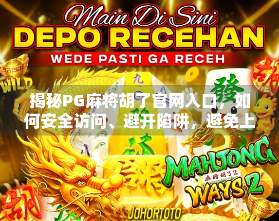 揭秘PG麻将胡了官网入口，如何安全访问、避开陷阱，避免上当受骗？