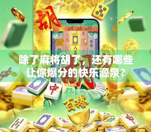 除了麻将胡了，还有哪些让你爆分的快乐源泉？