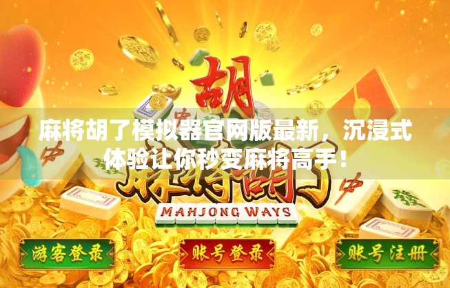 麻将胡了模拟器官网版最新,沉浸式体验让你秒变麻将高手! 麻将胡了模拟器官网版最新,沉浸式体验让你秒变麻将高手!