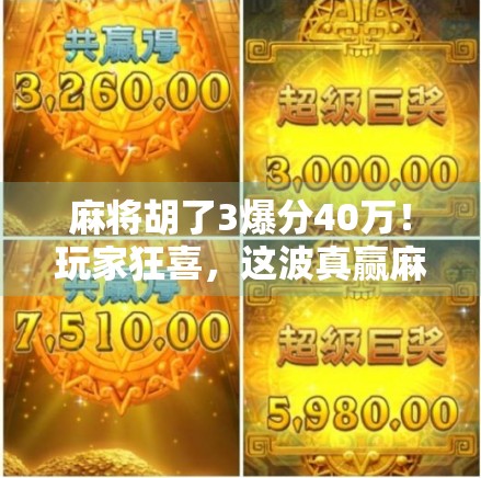 麻将胡了3爆分40万!玩家狂喜,这波真赢麻了!
