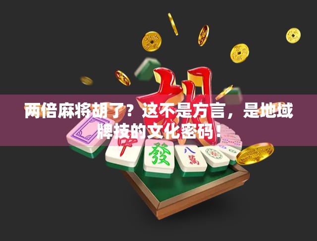 两倍麻将胡了？这不是方言，是地域牌技的文化密码！