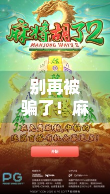 别再被骗了！麻将胡了模拟器破解版背后的陷阱与真相