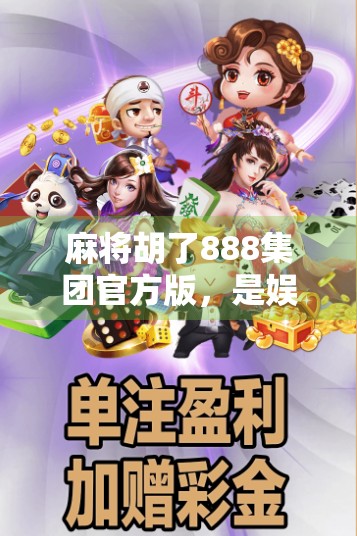 麻将胡了888集团官方版，是娱乐神器还是上头陷阱？一位自媒体人的深度体验报告