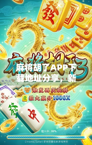 麻将胡了APP下载地址分享，新手也能秒变老手的快乐神器！