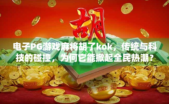 电子PG游戏麻将胡了kok，传统与科技的碰撞，为何它能掀起全民热潮？