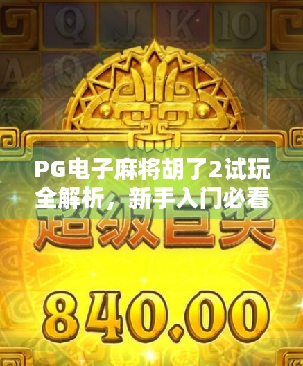PG电子麻将胡了2试玩全解析,新手入门必看的5大技巧与避坑指南! PG电子麻将胡了2试玩全解析,新手入门必看的5大技巧与避坑指南!