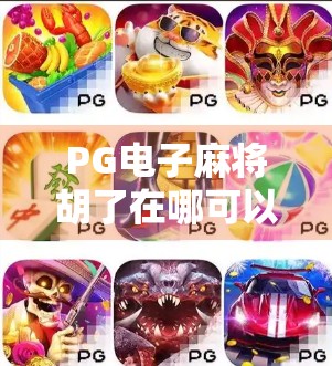PG电子麻将胡了在哪可以玩?揭秘正规平台与避坑指南! PG电子麻将胡了在哪可以玩?揭秘正规平台与避坑指南!