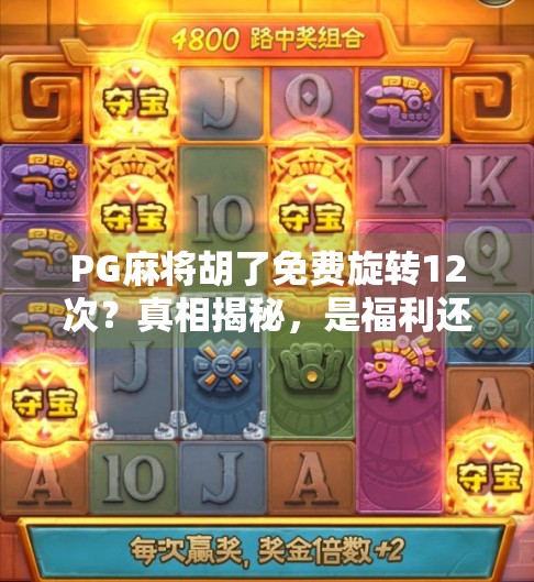 PG麻将胡了免费旋转12次？真相揭秘，是福利还是陷阱？