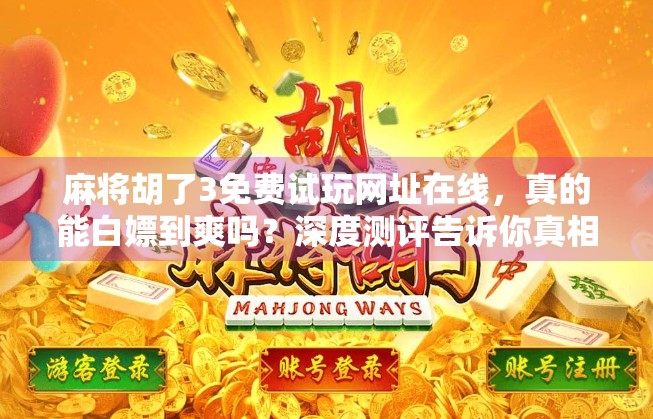 麻将胡了3免费试玩网址在线,真的能白嫖到爽吗?深度测评告诉你真相!