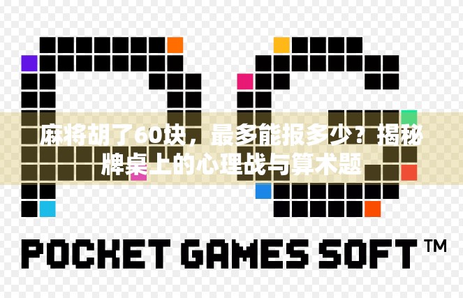 麻将胡了60块,最多能报多少?揭秘牌桌上的心理战与算术题
