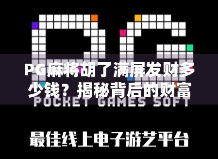 PG麻将胡了满屏发财多少钱?揭秘背后的财富密码与玩家真相!