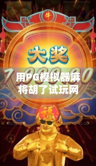 用PG模拟器麻将胡了试玩网址，解锁全民娱乐新方式！