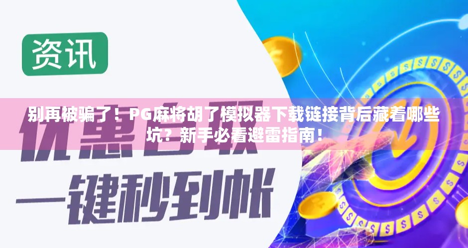 别再被骗了！PG麻将胡了模拟器下载链接背后藏着哪些坑？新手必看避雷指南！