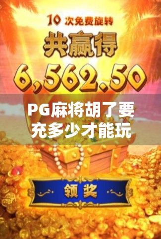 PG麻将胡了要充多少才能玩？揭秘背后的心理陷阱与真实玩法指南
