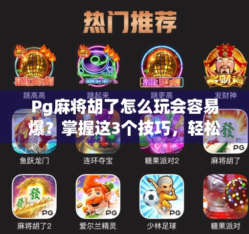 Pg麻将胡了怎么玩会容易爆?掌握这3个技巧,轻松上分不翻车! Pg麻将胡了怎么玩会容易爆?掌握这3个技巧,轻松上分不翻车!