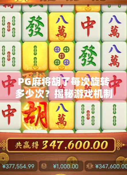 PG麻将胡了每次旋转多少次?揭秘游戏机制背后的玄机! PG麻将胡了每次旋转多少次?揭秘游戏机制背后的玄机!