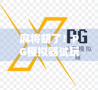 麻将胡了!PG模拟器试玩入口揭秘,新手也能秒变老玩家的作弊神器?