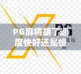 PG麻将胡了速度快好还是慢？揭秘高手背后的节奏密码！