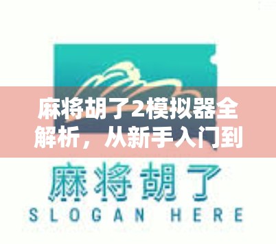 麻将胡了2模拟器全解析，从新手入门到高手进阶的神器，你真的了解它吗？