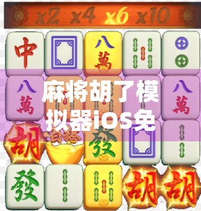 麻将胡了模拟器iOS免费版，指尖上的国粹狂欢，零成本也能玩出百万分！