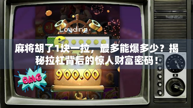 麻将胡了1块一拉,最多能爆多少?揭秘拉杠背后的惊人财富密码!