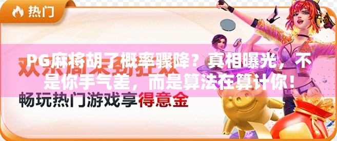 PG麻将胡了概率骤降?真相曝光,不是你手气差,而是算法在算计你! PG麻将胡了概率骤降?真相曝光,不是你手气差,而是算法在算计你!