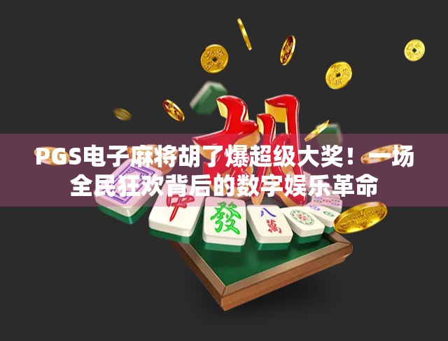 PGS电子麻将胡了爆超级大奖！一场全民狂欢背后的数字娱乐革命