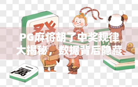 PG麻将胡了中奖规律大揭秘,数据背后隐藏的玄学真相!