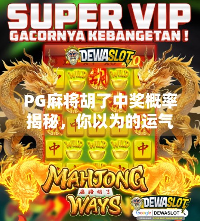 PG麻将胡了中奖概率揭秘，你以为的运气其实藏着算法逻辑！