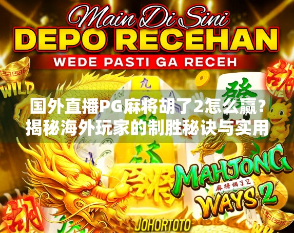 国外直播PG麻将胡了2怎么赢?揭秘海外玩家的制胜秘诀与实用技巧!