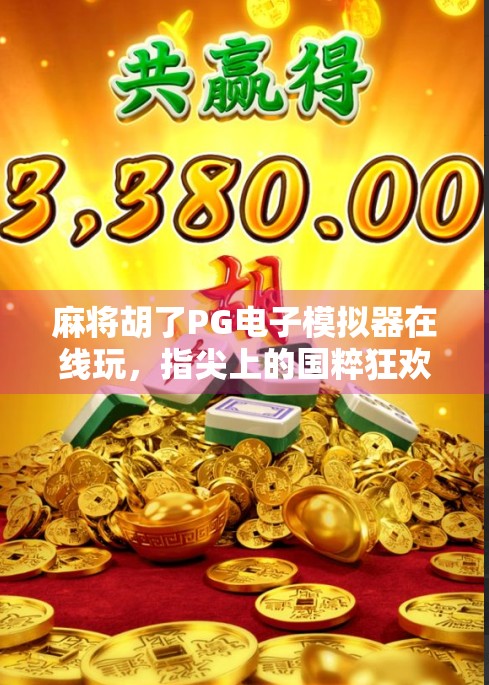 麻将胡了PG电子模拟器在线玩,指尖上的国粹狂欢,你真的玩懂了吗?