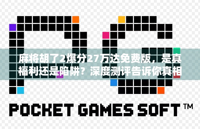 麻将胡了2爆分27万达免费版,是真福利还是陷阱?深度测评告诉你真相! 麻将胡了2爆分27万达免费版,是真福利还是陷阱?深度测评告诉你真相!