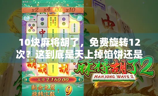 10块麻将胡了，免费旋转12次？这到底是天上掉馅饼还是套路藏得深？