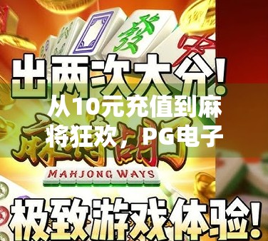 从10元充值到麻将狂欢，PG电子游戏如何用小投入撬动全民娱乐热潮？