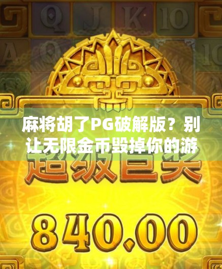 麻将胡了PG破解版？别让无限金币毁掉你的游戏乐趣！