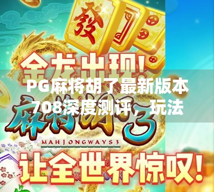 PG麻将胡了最新版本708深度测评，玩法升级、体验优化，还能赢钱？真相来了！