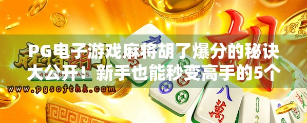 PG电子游戏麻将胡了爆分的秘诀大公开！新手也能秒变高手的5个实战技巧