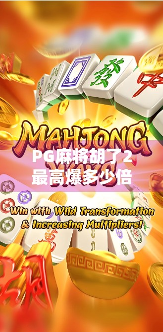 PG麻将胡了2最高爆多少倍?揭秘玩家一局翻盘背后的数字奇迹!