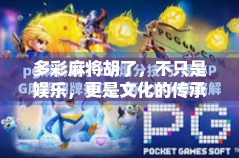 多彩麻将胡了，不只是娱乐，更是文化的传承与创新