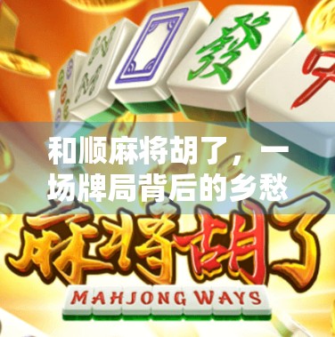 和顺麻将胡了，一场牌局背后的乡愁与人情味