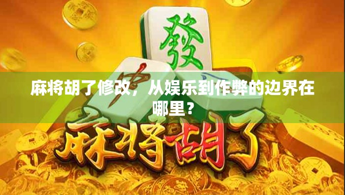 麻将胡了修改，从娱乐到作弊的边界在哪里？