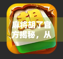 麻将胡了官方揭秘,从地方游戏到国民IP的逆袭之路