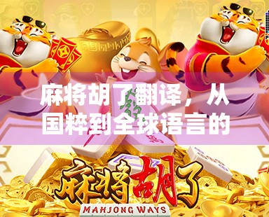 麻将胡了翻译，从国粹到全球语言的奇妙旅程
