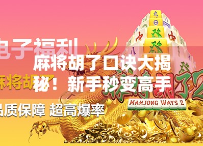 麻将胡了口诀大揭秘!新手秒变高手,记住这7句口诀,赢钱不靠运气靠技巧!